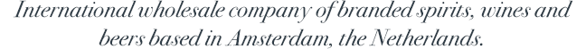 International wholesale company of branded spirits, wines and beers based in Amsterdam, the Netherlands